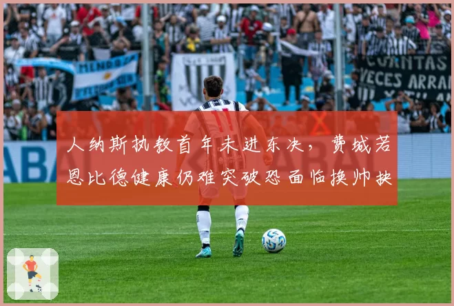 人纳斯执教首年未进东决，费城若恩比德健康仍难突破恐面临换帅抉择